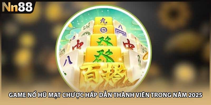 Game Nổ Hũ Mạt Chược Hấp Dẫn Thành Viên Trong Năm 2025