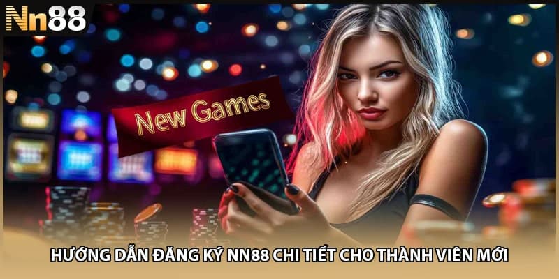 Hướng Dẫn Đăng Ký NN88 Chi Tiết Cho Thành Viên Mới